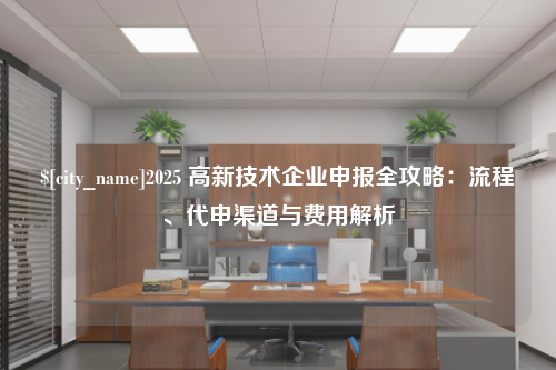 湖州2025 高新技术企业申报全攻略：流程、代申渠道与费用解析