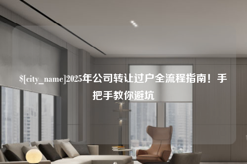湖州2025年公司转让过户全流程指南！手把手教你避坑